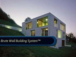 Brute Wall Building System POSITIVE CHANGE THROUGH CONSTRUCTION