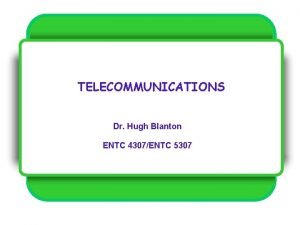 TELECOMMUNICATIONS Dr Hugh Blanton ENTC 4307ENTC 5307 Complex