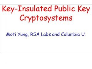 KeyInsulated Public Key Cryptosystems Moti Yung RSA Labs