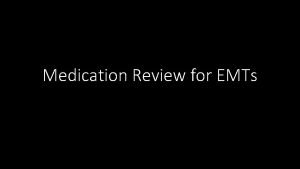 Medication Review for EMTs OBJECTIVES At the completion