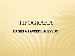 TIPOGRAFA DANIELA LAVERDE ACEVEDO FUENTE TIPOGRFICA Se entiende