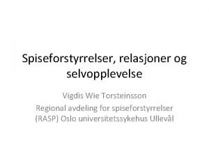 Spiseforstyrrelser relasjoner og selvopplevelse Vigdis Wie Torsteinsson Regional