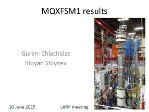 MQXFSM 1 results Guram Chlachidze Stoyan Stoynev 10