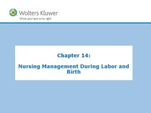 Chapter 14 nursing management during labor and birth