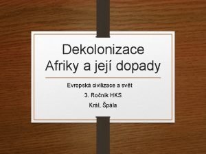 Dekolonizace Afriky a jej dopady Evropsk civilizace a