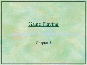 Game Playing Chapter 5 Game playing Search applied