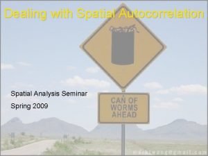 Dealing with Spatial Autocorrelation Spatial Analysis Seminar Spring