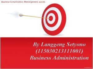 Business Comunication Manangement succes By Langgeng Setyono 115030213111001
