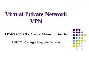Virtual Private Network VPN Professor Otto Carlos Muniz
