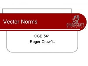 Vector Norms CSE 541 Roger Crawfis Vector Norms