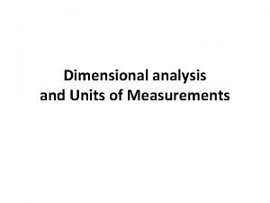 Dimensional analysis and Units of Measurements Dimensional analysis