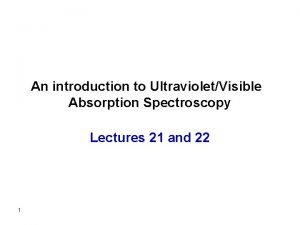 An introduction to UltravioletVisible Absorption Spectroscopy Lectures 21