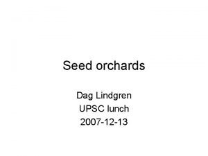 Seed orchards Dag Lindgren UPSC lunch 2007 12