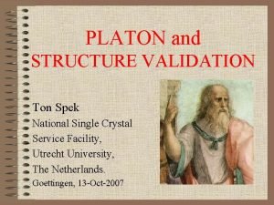 PLATON and STRUCTURE VALIDATION Ton Spek National Single