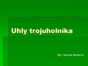 Uhly trojuholnka Mgr Gabriela Makov Vntorn uhly trojuholnka