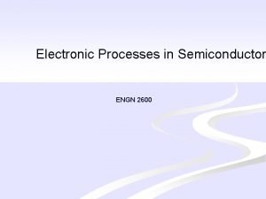 Electronic Processes in Semiconductor ENGN 2600 Course Objective