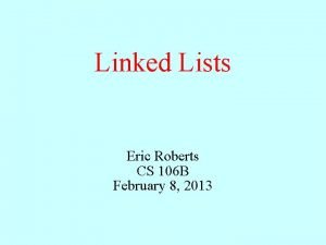 Linked Lists Eric Roberts CS 106 B February