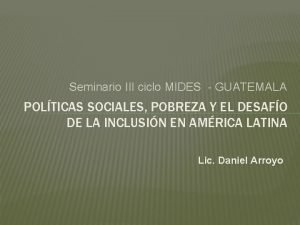 Seminario III ciclo MIDES GUATEMALA POLTICAS SOCIALES POBREZA