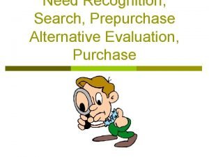 Need Recognition Search Prepurchase Alternative Evaluation Purchase Need