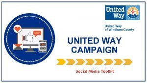 UNITED WAY CAMPAIGN Social Media Toolkit Your social