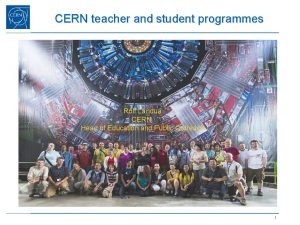 CERN teacher and student programmes Rolf Landua CERN