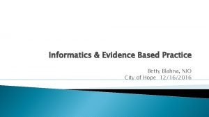 Informatics Evidence Based Practice Betty Blahna NIO City