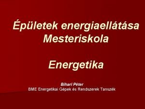 pletek energiaelltsa Mesteriskola Energetika Bihari Pter BME Energetikai