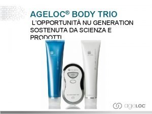 AGELOC BODY TRIO LOPPORTUNIT NU GENERATION SOSTENUTA DA