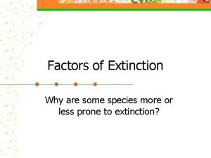 Factors of Extinction Why are some species more