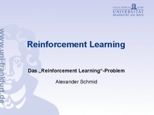 Reinforcement Learning Das Reinforcement LearningProblem Alexander Schmid Vortragsgliederung
