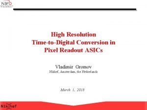 High Resolution TimetoDigital Conversion in Pixel Readout ASICs High Resolution TimetoDigital Conversion in Pixel Readout ASICs