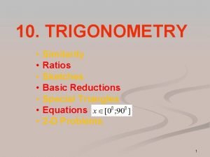 10 TRIGONOMETRY Similarity Ratios Sketches Basic Reductions Special