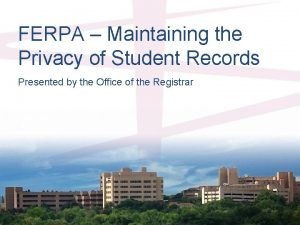 FERPA Maintaining the Privacy of Student Records Presented