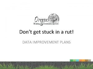Dont get stuck in a rut DATA IMPROVEMENT