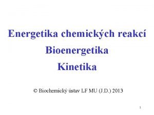 Energetika chemickch reakc Bioenergetika Kinetika Biochemick stav LF
