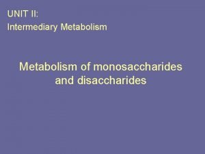 UNIT II Intermediary Metabolism of monosaccharides and disaccharides