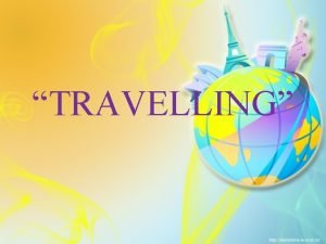 TRAVELLING Is travelling popular nowadays What means of