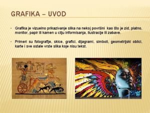 GRAFIKA UVOD Grafika je vizuelno prikazivanje slika na