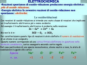 ELETTROCHIMICA Reazioni spontanee di ossidoriduzione producono energia elettrica