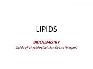 LIPIDS BIOCHEMISTRY Lipids of physiological significane Harper Lipids