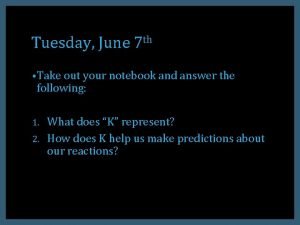 Tuesday June 7 th Take out your notebook