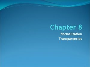 Chapter 8 Normalization Transparencies 1 Objectives How the