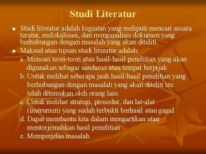 Studi Literatur n n Studi literatur adalah kegiatan
