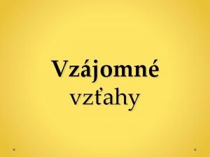 Vzjomn vzahy Zsady medziudskch vzahov Sprvajme sa k