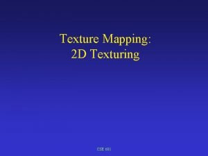 Texture Mapping 2 D Texturing CSE 681 Texture