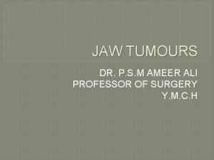 JAW TUMOURS DR P S M AMEER ALI