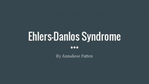 EhlersDanlos Syndrome By Annaliese Patten What is this