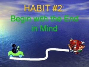 HABIT 2 Begin with the End in Mind