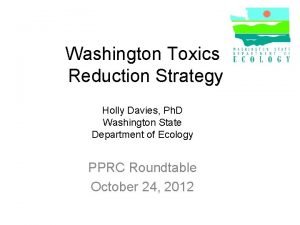 Washington Toxics Reduction Strategy Holly Davies Ph D