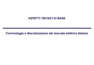 ASPETTI TECNICI DI BASE Terminologia e liberalizzazione del